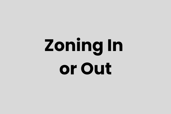 Zoning in or out