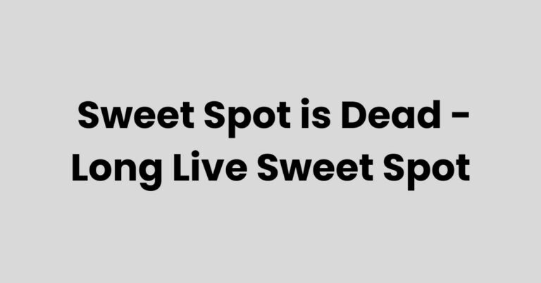 Sweet Spot Is Dead – Long Live Sweet Spot